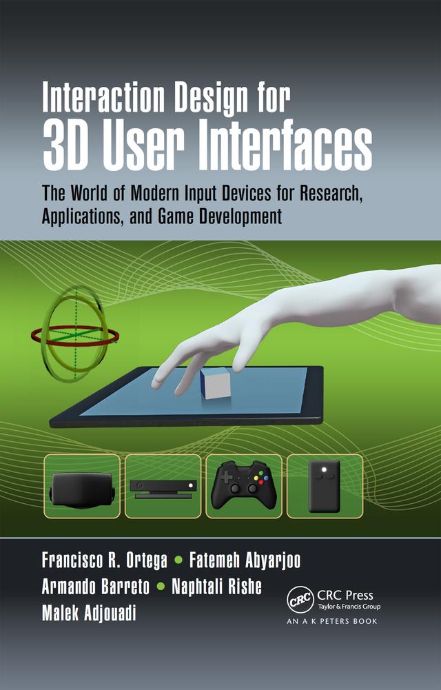 Interaction Design for 3D User Interfaces by Armando Barreto, Fatemeh Abyarjoo, Francisco R. Ortega, Malek Adjouadi, Naphtali Rishe