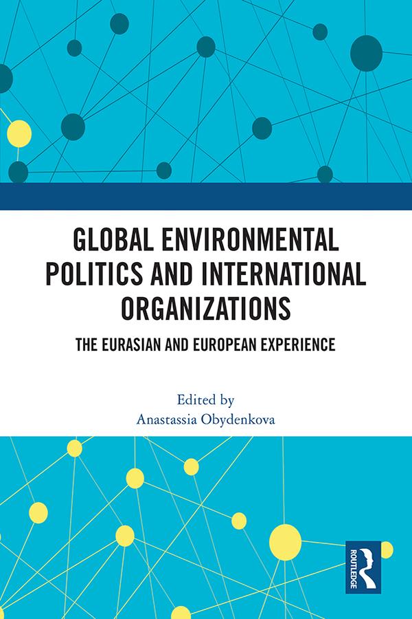 Global Environmental Politics and International Organizations by Anastassia Obydenkova