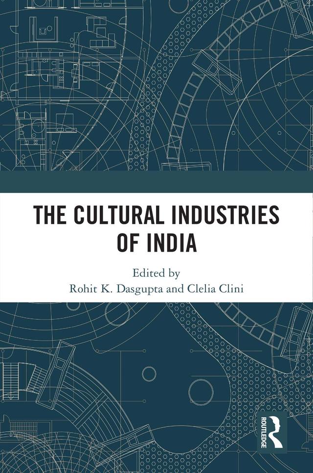 The Cultural Industries of India by Clelia Clini, Rohit K. Dasgupta
