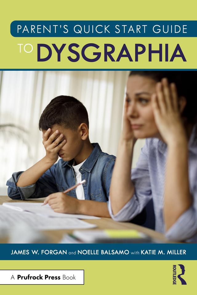 Parent’s Quick Start Guide to Dysgraphia by James W. Forgan, Noelle Balsamo
