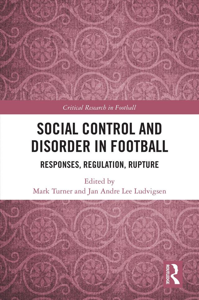 Social Control and Disorder in Football by Jan Andre Lee Ludvigsen, Mark Turner