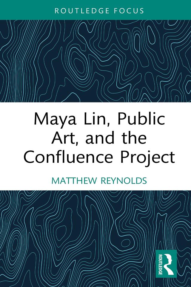 Maya Lin, Public Art, and the Confluence Project by Matthew Reynolds