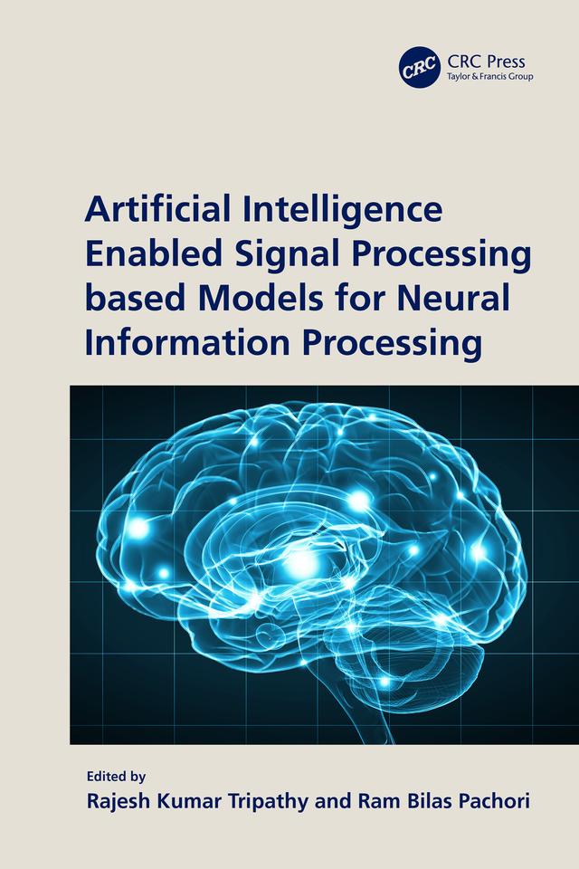 Artificial Intelligence Enabled Signal Processing based Models for Neural Information Processing by Rajesh Kumar Tripathy, Ram Bilas Pachori