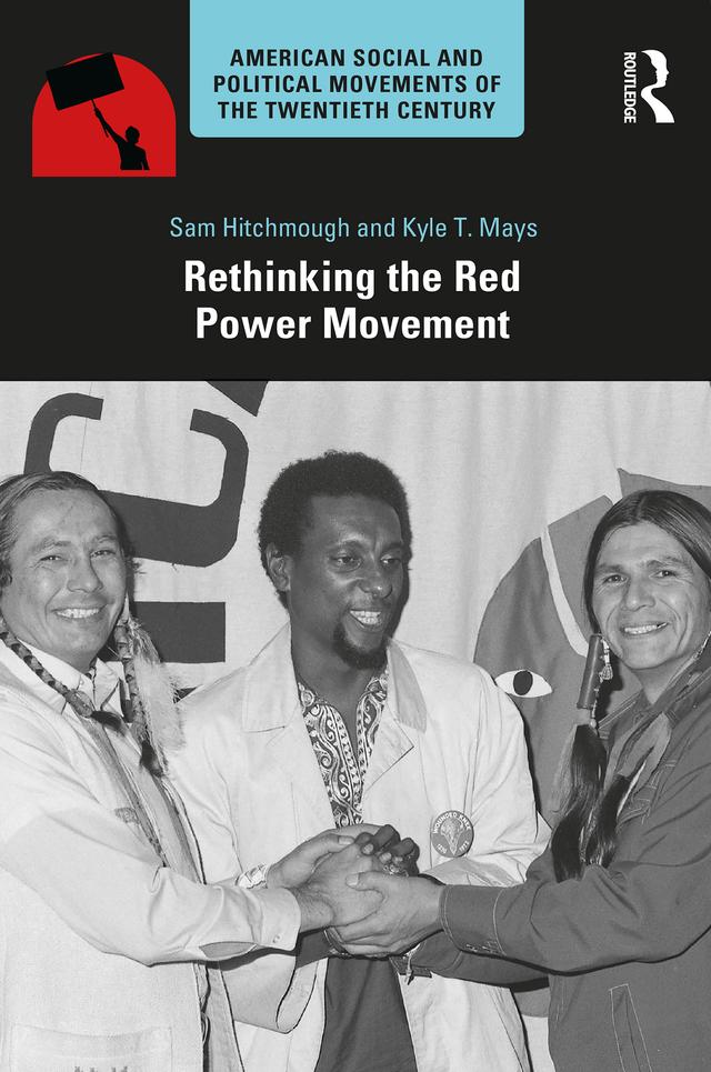 Rethinking the Red Power Movement by Kyle T. Mays, Sam Hitchmough
