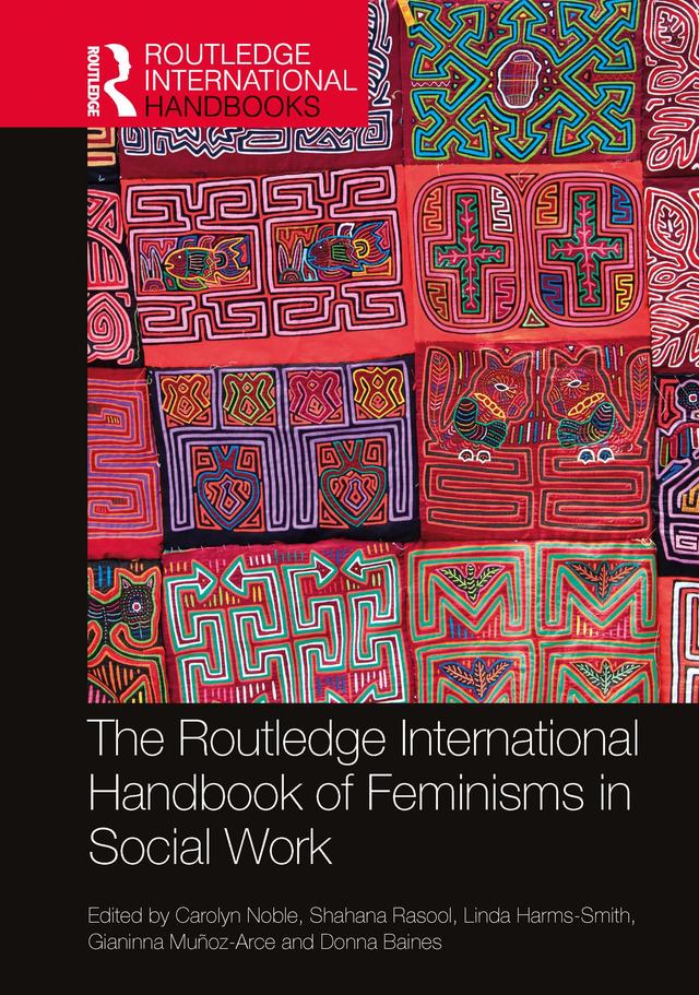 The Routledge International Handbook of Feminisms in Social Work by Carolyn Noble, Donna Baines, Gianinna Muñoz-Arce, Linda Harms-Smith, Shahana Rasool
