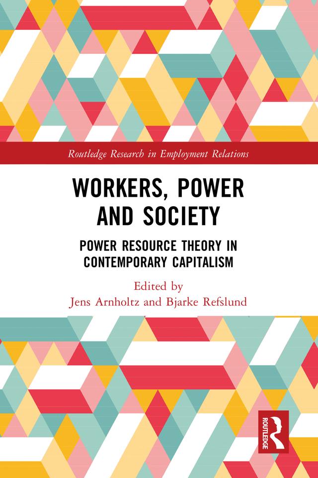 Workers, Power and Society by Bjarke Refslund, Jens Arnholtz
