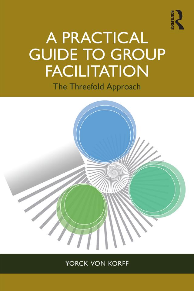 A Practical Guide to Group Facilitation by Yorck von Korff
