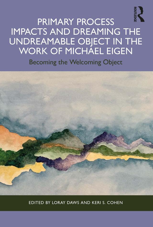 Primary Process Impacts and Dreaming the Undreamable Object in the Work of Michael Eigen by Keri S. Cohen, Loray Daws