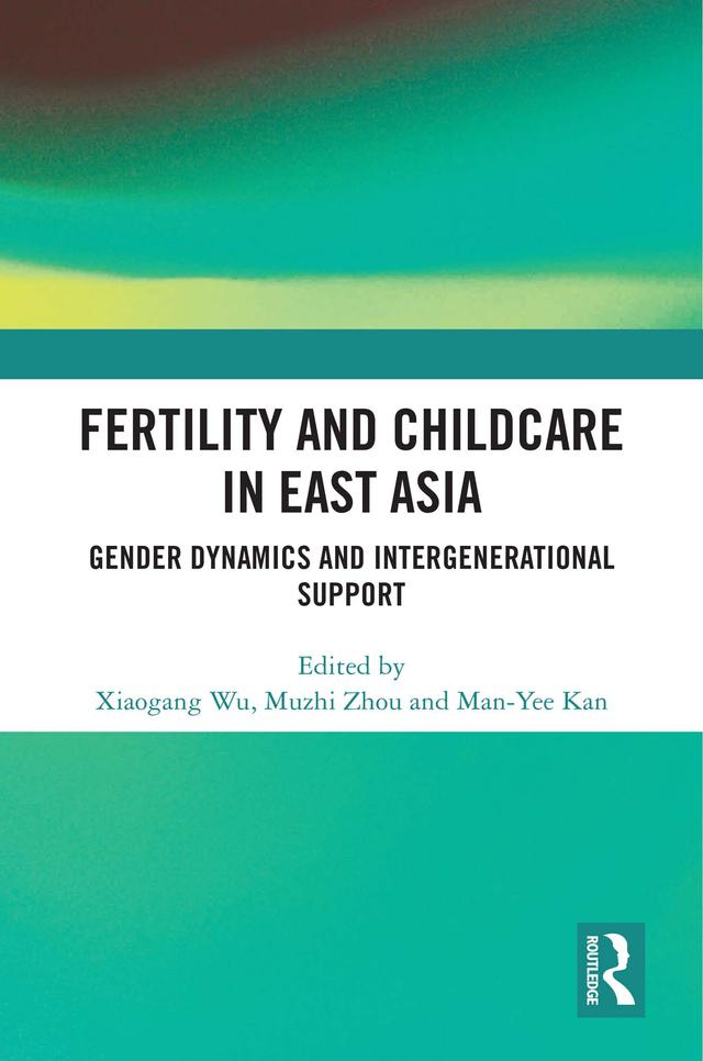Fertility and Childcare in East Asia by Man-Yee Kan, Muzhi Zhou, Xiaogang Wu