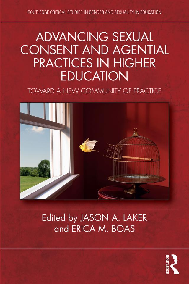 Advancing Sexual Consent and Agential Practices in Higher Education by Erica M. Boas, Jason A. Laker