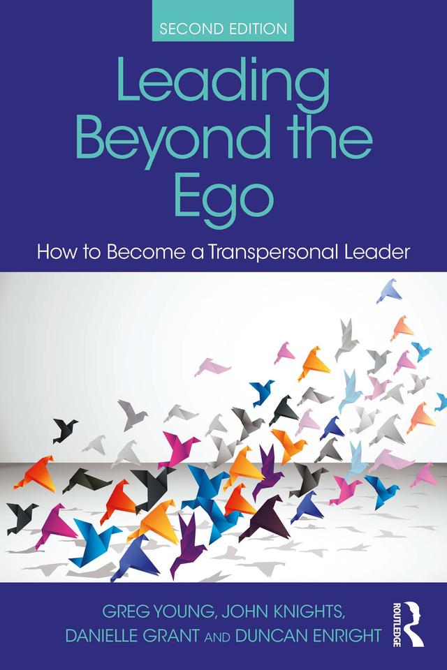 Leading Beyond the Ego, 2nd Edition by Danielle Grant, Duncan Enright, Greg Young, John Knights