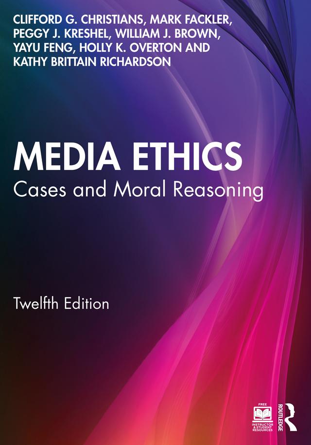 Media Ethics by Clifford G. Christians, Holly K. Overton, Kathy Brittain Richardson, Mark Fackler, Peggy J. Kreshel, William J. Brown, Yayu Feng
