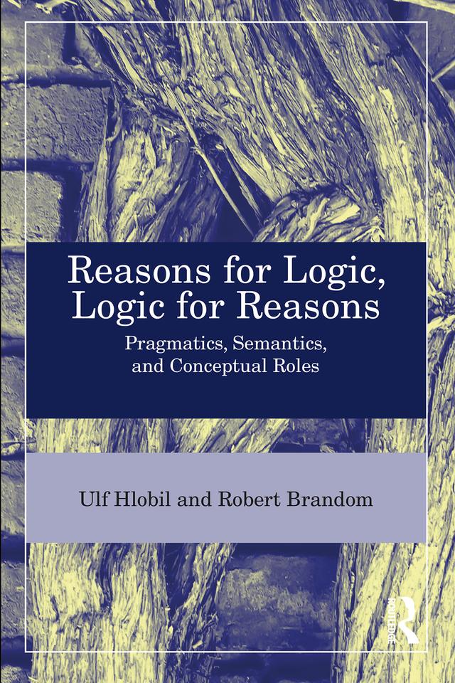 Reasons for Logic, Logic for Reasons by Robert B. Brandom, Ulf Hlobil