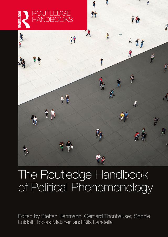 The Routledge Handbook of Political Phenomenology by Gerhard Thonhauser, Nils Baratella, Sophie Loidolt, Steffen Herrmann, Tobias Matzner