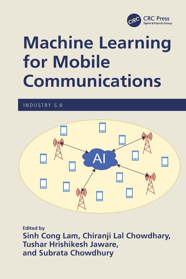Machine Learning for Mobile Communications by Chiranji Lal Chowdhary, Sinh Cong Lam, Subrata Chowdhury, Tushar Hrishikesh Jaware
