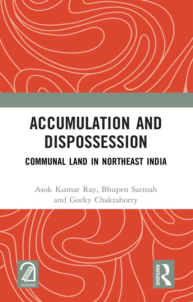 Accumulation and Dispossession by Asok Kumar Ray, Bhupen Sarmah, Gorky Chakraborty