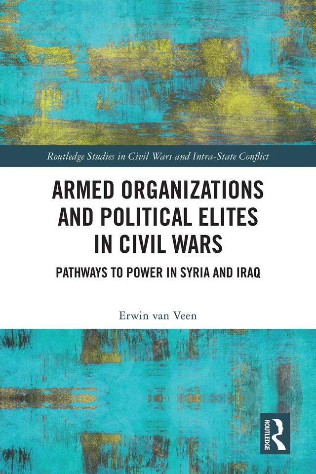 Armed Organizations and Political Elites in Civil Wars by Erwin van Veen