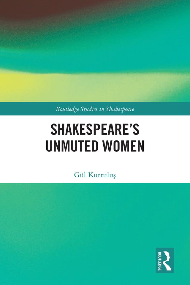 Shakespeare’s Unmuted Women by Gül Kurtuluş