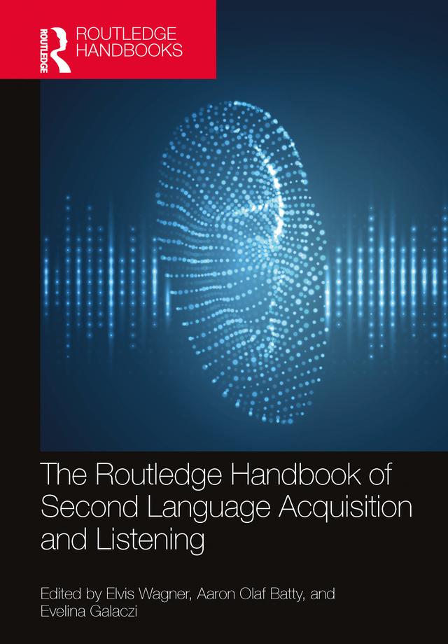 The Routledge Handbook of Second Language Acquisition and Listening by Aaron Olaf Batty, Elvis Wagner, Evelina Galaczi