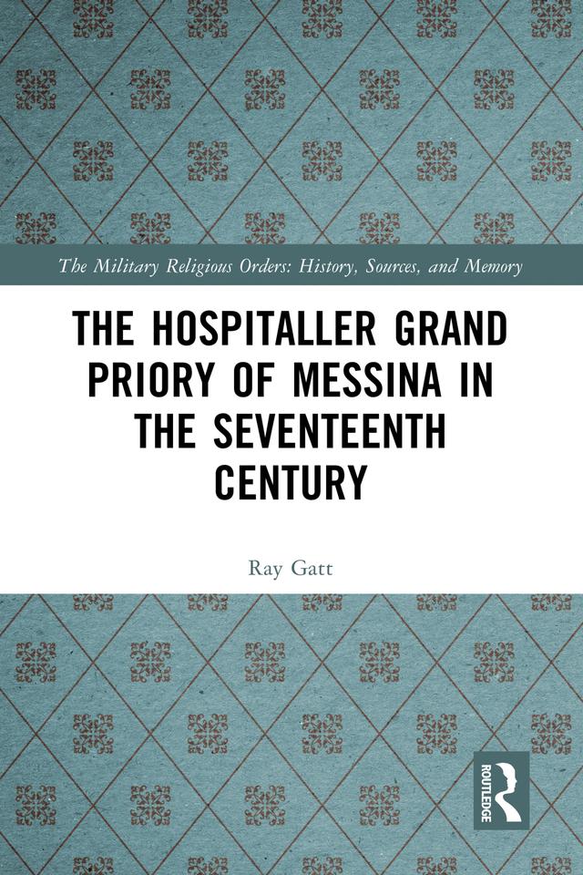 The Hospitaller Grand Priory of Messina in the Seventeenth Century by Ray Gatt
