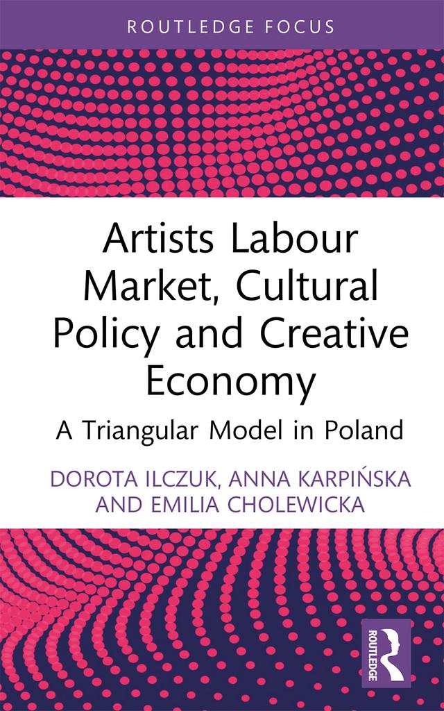 Artists Labour Market, Cultural Policy and Creative Economy by Anna Karpińska, Dorota Ilczuk, Emilia Cholewicka