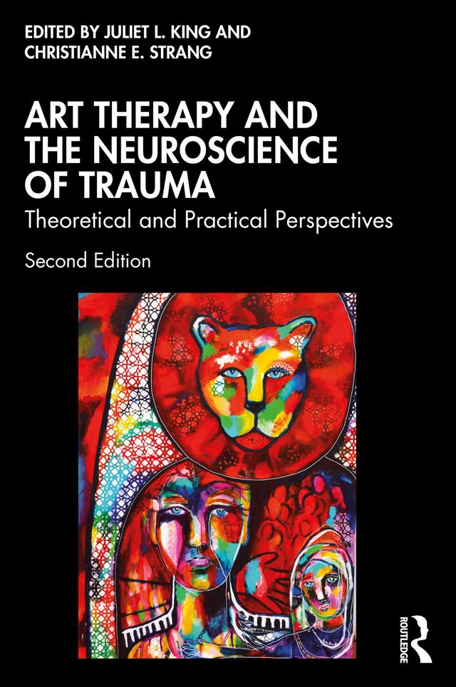 Art Therapy and the Neuroscience of Trauma by Christianne E. Strang, Juliet L. King
