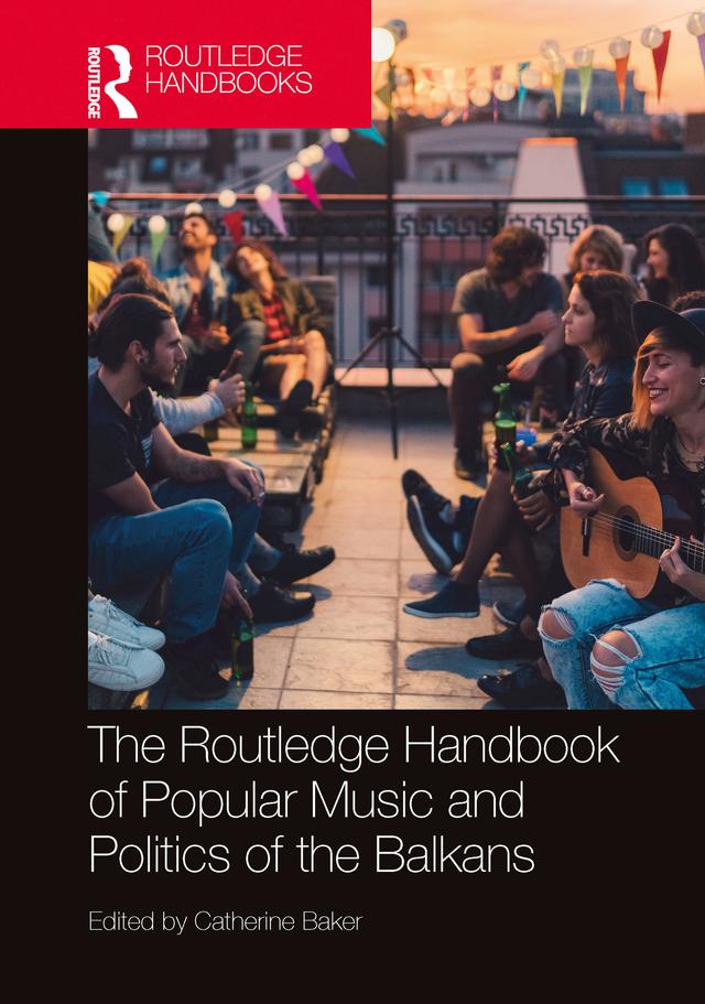 The Routledge Handbook of Popular Music and Politics of the Balkans by Catherine Baker