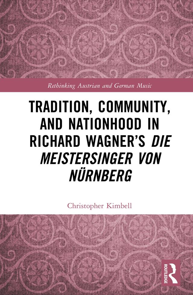 Tradition, Community, and Nationhood in Richard Wagner’s Die Meistersinger von Nürnberg by Christopher Kimbell