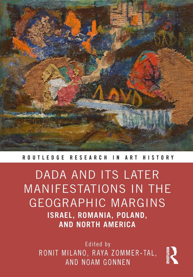 Dada and Its Later Manifestations in the Geographic Margins by Noam Gonnen, Raya Zommer-Tal, Ronit Milano
