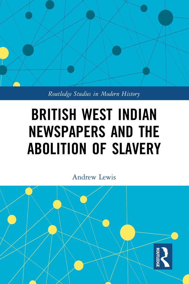 British West Indian Newspapers and the Abolition of Slavery by Andrew Lewis