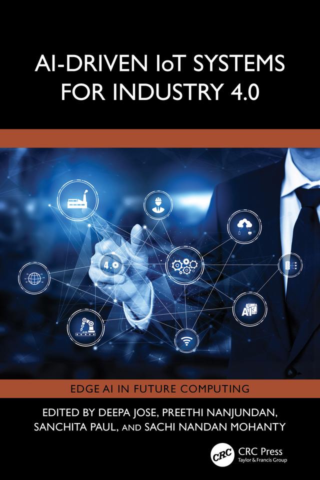 AI-Driven IoT Systems for Industry 4.0 by Deepa Jose, Preethi Nanjundan, Sachi Nandan Mohanty, Sanchita Paul