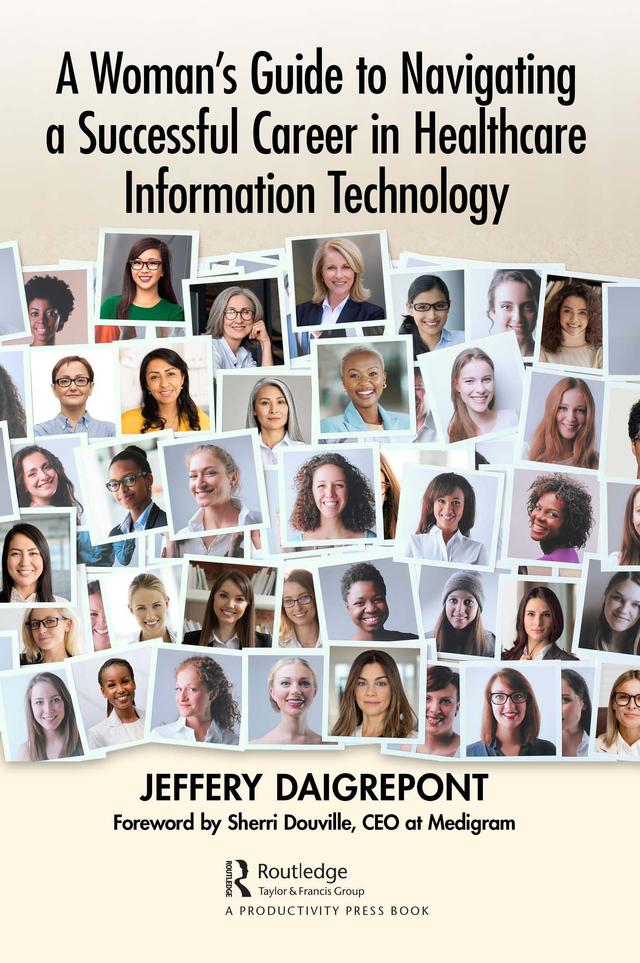 A Woman's Guide to Navigating a Successful Career in Healthcare Information Technology by Jeffery Daigrepont