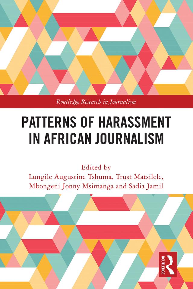 Patterns of Harassment in African Journalism by Lungile Augustine Tshuma, Mbongeni Jonny Msimanga, Sadia Jamil, Trust Matsilele