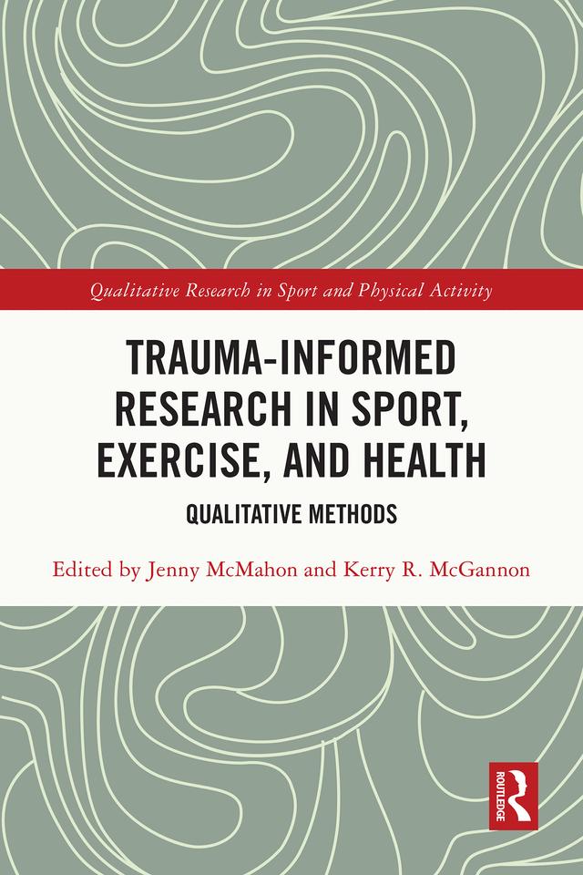 Trauma-Informed Research in Sport, Exercise, and Health by Jenny McMahon, Kerry R. McGannon