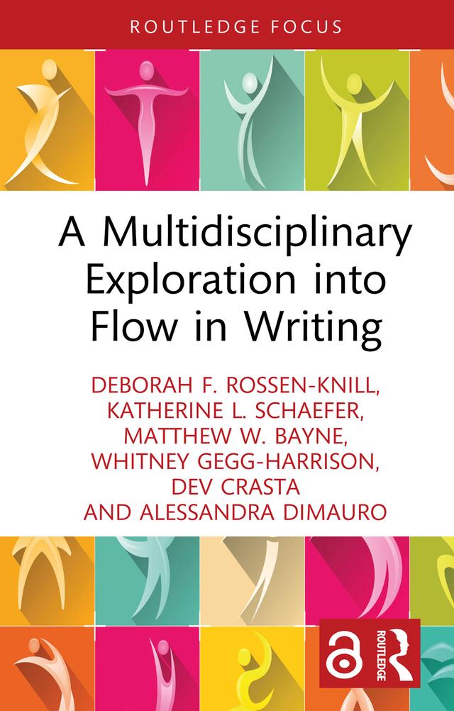 A Multidisciplinary Exploration into Flow in Writing by Alessandra DiMauro, Deborah F. Rossen-Knill, Dev Crasta, Katherine L. Schaefer, Matthew W. Bayne, Whitney Gegg-Harrison