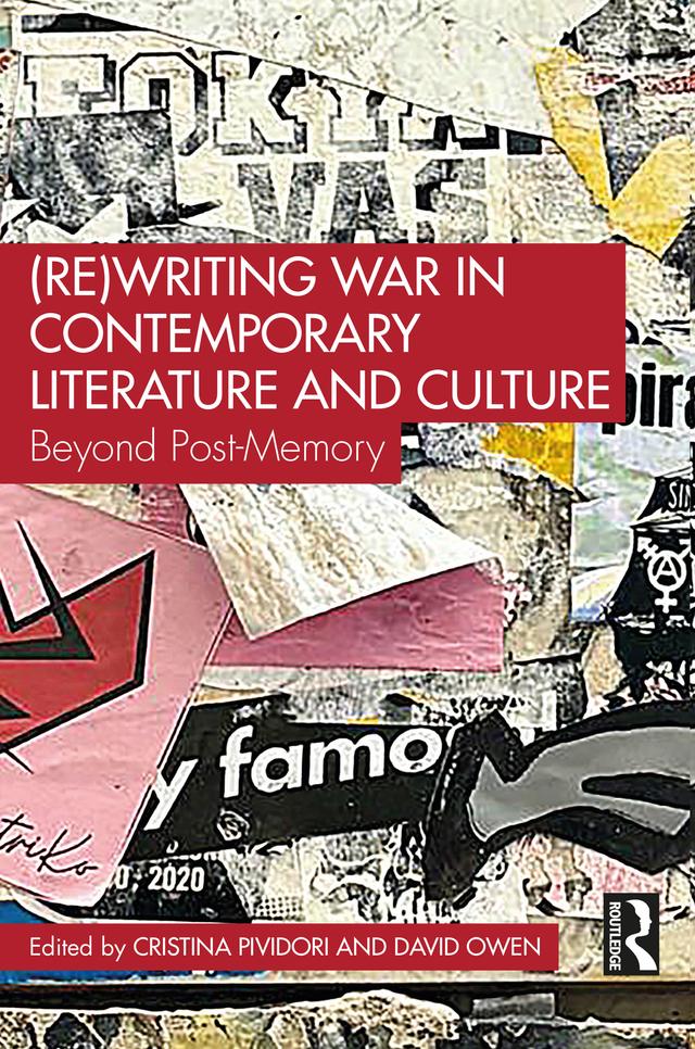(Re)Writing War in Contemporary Literature and Culture by Cristina Pividori, David Owen
