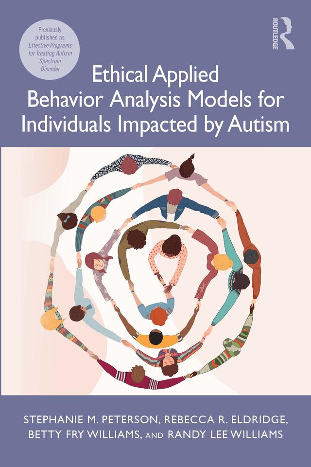 Ethical Applied Behavior Analysis Models for Individuals Impacted by Autism by Betty Fry Williams, Randy Lee Williams, Rebecca Eldridge, Stephanie Peterson