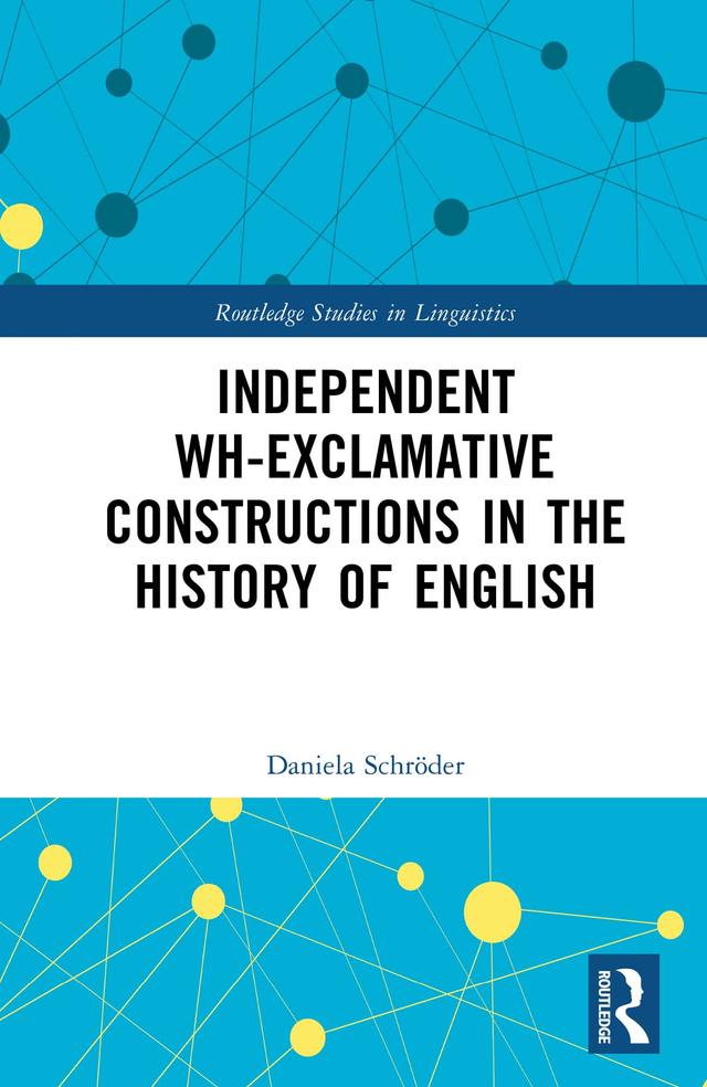 Independent Wh-Exclamative Constructions in the History of English by Daniela Schröder