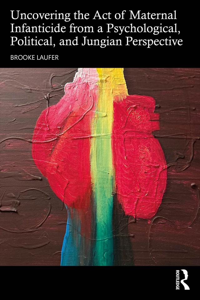 Uncovering the Act of Maternal Infanticide from a Psychological, Political, and Jungian Perspective by Brooke Laufer