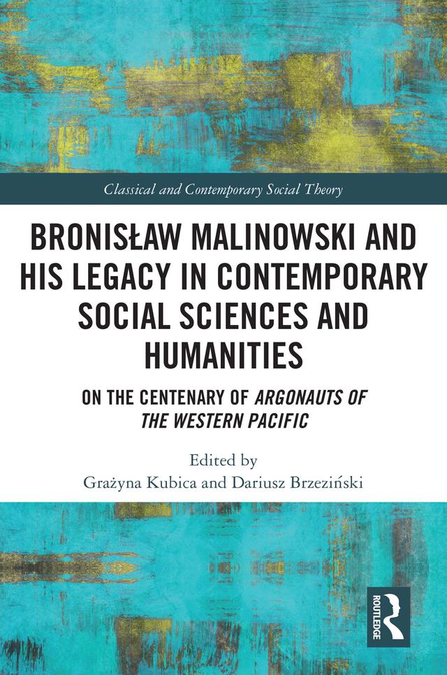 Bronisław Malinowski and His Legacy in Contemporary Social Sciences and Humanities by Dariusz Brzeziński, Grażyna Kubica