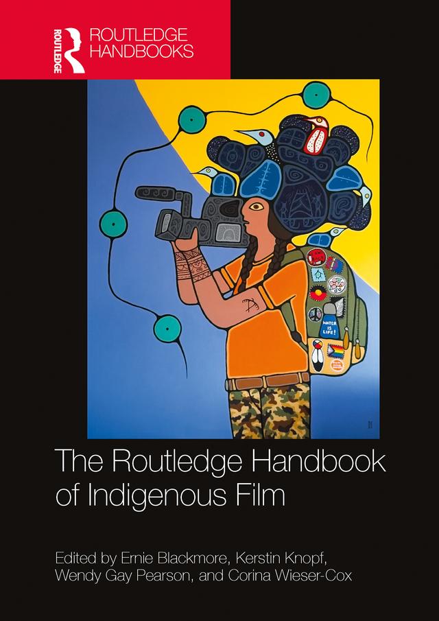 The Routledge Handbook of Indigenous Film by Corina Wieser-Cox, Ernie Blackmore, Kerstin Knopf, Wendy Gay Pearson