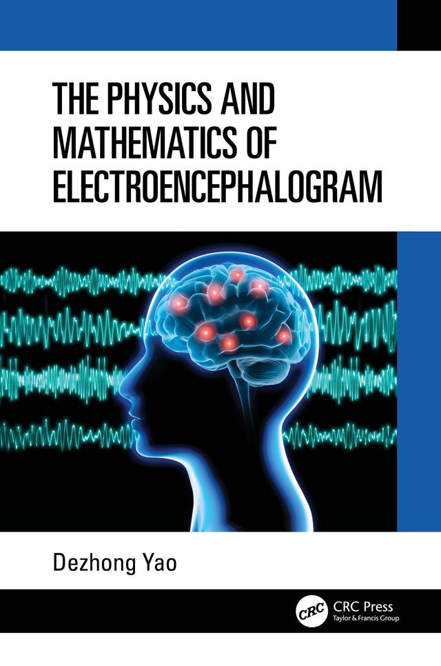 The Physics and Mathematics of Electroencephalogram by Dezhong Yao