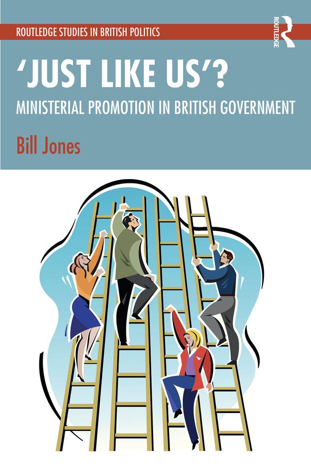 ‘Just Like Us’?: The Politics of Ministerial Promotion in UK Government by Bill Jones