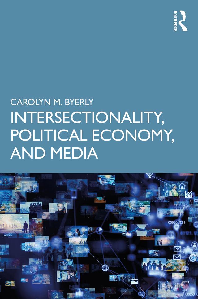 Intersectionality, Political Economy, and Media by Carolyn M. Byerly