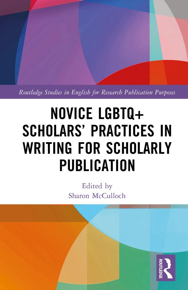 Novice LGBTQ+ Scholars’ Practices in Writing for Scholarly Publication by Sharon McCulloch