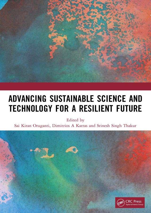 Advancing Sustainable Science and Technology for a Resilient Future by Dimitrios A Karras, Sai Kiran Oruganti, Srinesh Singh Thakur