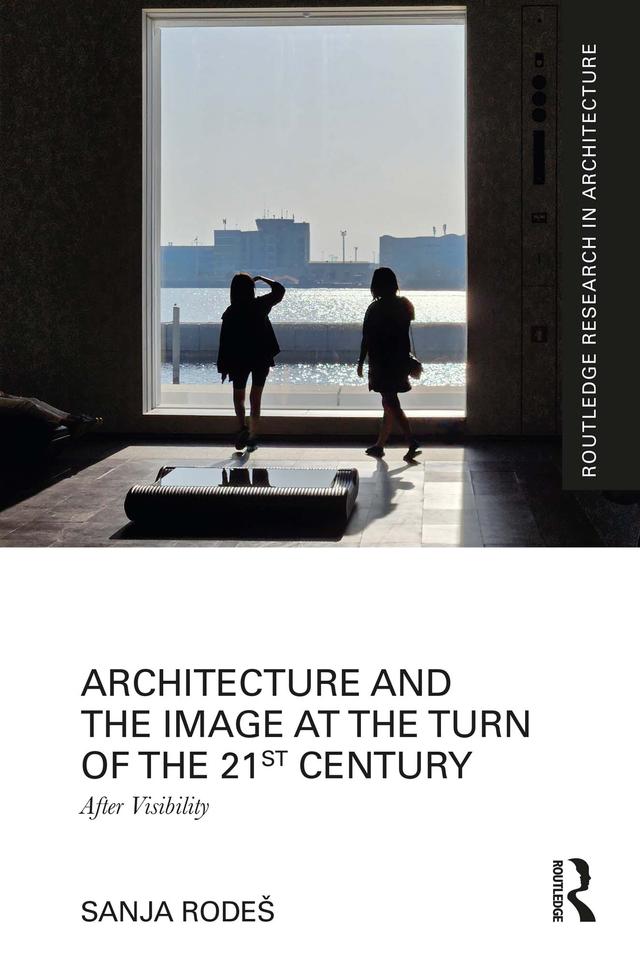 Architecture and the Image at the Turn of the 21st Century by Sanja Rodeš
