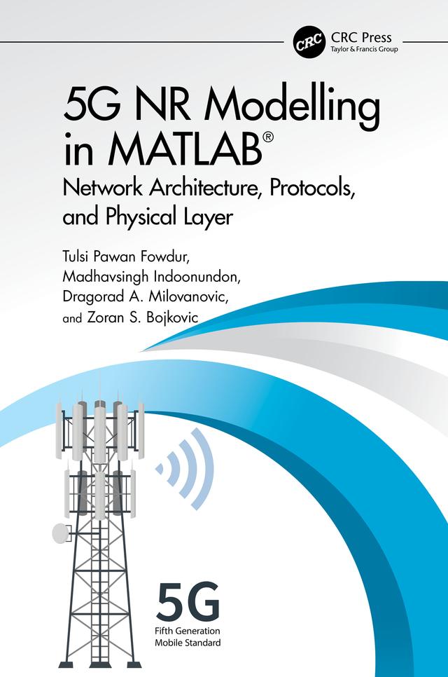 5G NR Modelling in MATLAB by Dragorad A. Milovanovic, Madhavsingh Indoonundon, Tulsi Pawan Fowdur, Zoran S. Bojkovic