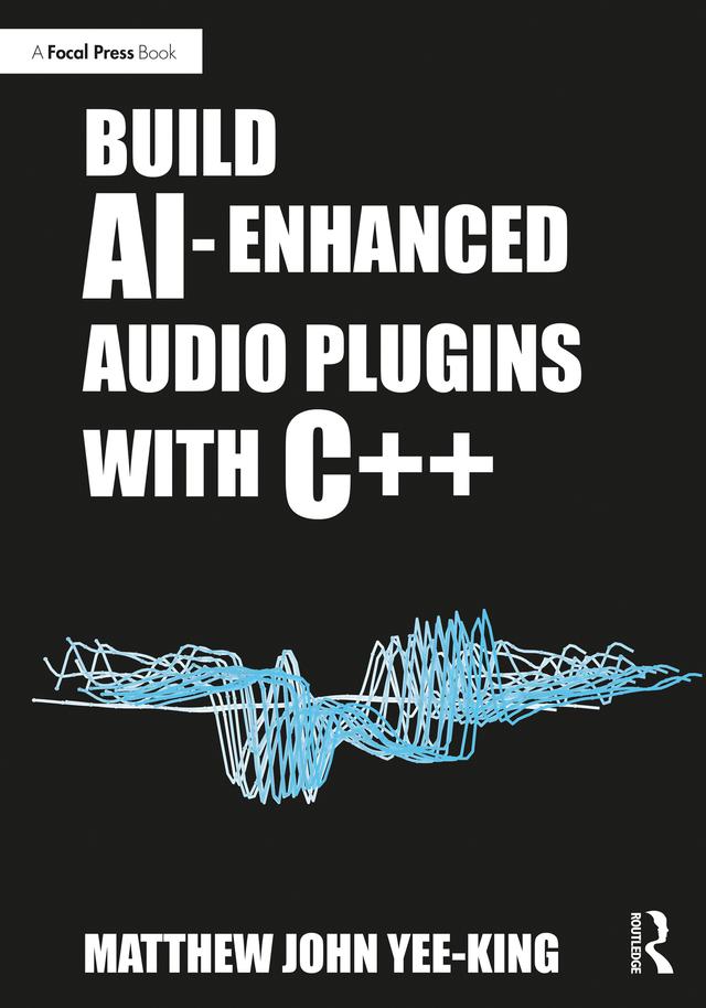 Build AI-Enhanced Audio Plugins with C++ by Matthew John Yee-King