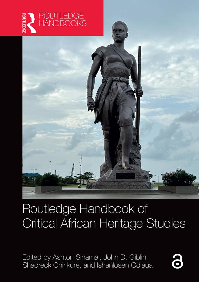 Routledge Handbook of Critical African Heritage Studies by Ashton Sinamai, Ishanlosen Odiaua, John D. Giblin, Shadreck Chirikure